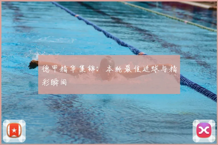 德甲精华集锦：本轮最佳进球与精彩瞬间