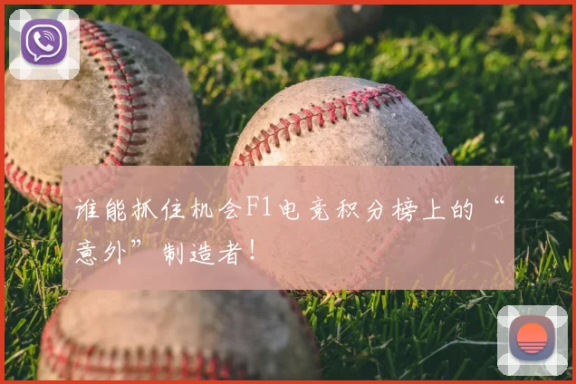 谁能抓住机会F1电竞积分榜上的“意外”制造者！