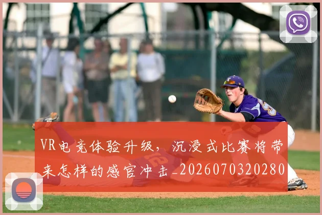 VR电竞体验升级，沉浸式比赛将带来怎样的感官冲击_20260703202805