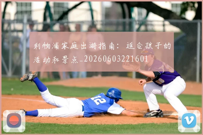 利物浦家庭出游指南：适合孩子的活动和景点_20260603221601