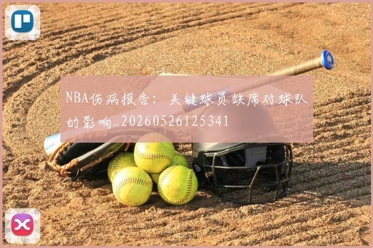 NBA伤病报告：关键球员缺席对球队的影响_20260526125341